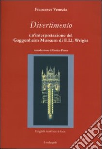 Divertimento. Un'interpretazione del Guggenheim Museum di F. Ll. Wright. Testo inglese a fronte. Ediz. illustrata libro di Venezia Francesco