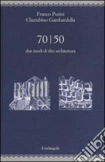 70/50. Due modi di dire architettura. Ediz. illustrata libro di Purini Franco; Gambardella Cherubino