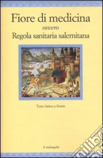 Fiore di medicina ovvero Regola sanitaria salernitana. Testo latino a fronte libro di Lotti G. (cur.); Lotti Peyron I. (cur.)