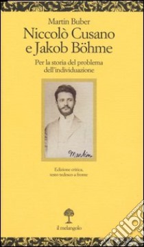 Niccolò Cusano e Jacob Böhme. Per la storia del problema delll'individuazione. Testo tedesco a fronte libro di Buber Martin; Ferrari F. (cur.)