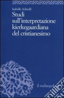 Studi sull'interpretazione kierkegaardiana del cristianesimo libro di Adinolfi Isabella