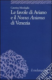 Le favole di Aviano e il «Novus Avianus» di Venezia libro di Mordeglia Caterina