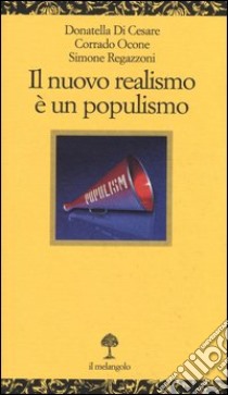 Il nuovo realismo è un populismo libro di Di Cesare D. (cur.); Ocone C. (cur.); Regazzoni S. (cur.)