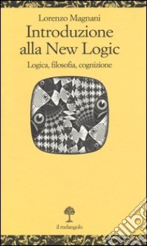 Introduzione alla new logic. Logica, filosofia, cognizione libro di Magnani L. (cur.)