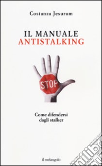 Il manuale antistalking. Come difendersi dagli stalker libro di Jesurum Costanza