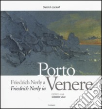 Friedrich Nerly a Portovenere. Estate 1828. Ediz. italiana e tedesca libro di Lückoff Dietrich
