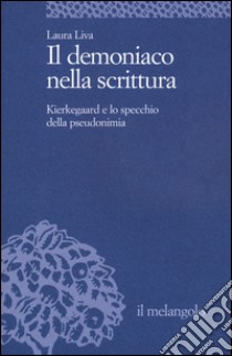 Il demoniaco nella scrittura. Kierkegaard e lo specchio della pseudonimia libro di Liva Laura