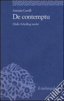 De contemptu (Dallo Schelling tardo) libro di Carulli Antonio