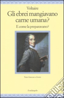 Gli ebrei mangiavano carne umana? E come la preparavano? Testo francese a fronte libro di Voltaire; Gurrado A. (cur.)