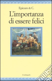 L'importanza di essere felici libro di Epicuro & C.