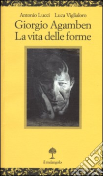 Giorgio Agamben. La vita delle forme libro di Lucci A. (cur.); Viglialoro L. (cur.)