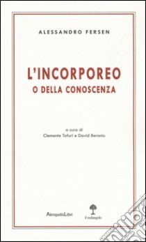 L'incorporeo o della conoscenza libro di Fersen Alessandro; Tafuri C. (cur.); Beronio D. (cur.)