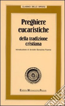 Preghiere eucaristiche della tradizione cristiana libro