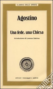 Agostino. Una fede, una Chiesa libro di Dattrino L. (cur.)