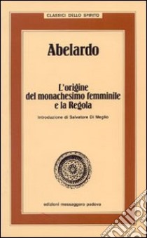 Abelardo. L'origine del monachesimo femminile e la Regola libro