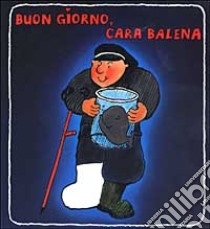 Buon giorno, cara balena libro di Bröger Achim