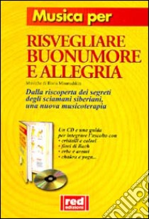 Musica per risvegliare buonumore e allegria. Dalla riscoperta dei segreti degli sciamani siberiani una nuova musicoterapia. Con CD Audio libro