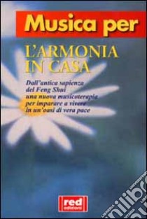 Musica per l'armonia in casa. Dall'antica sapienza del feng shui una nuova musicoterapia per imparare a vivere in un'oasi di vera pace. Con CD libro