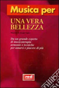 Musica per una vera bellezza. Musiche di Joseph Nagler. Da un grande esperto di musicoterapia armonie e tecniche per amarsi e piacere di più. Con CD libro