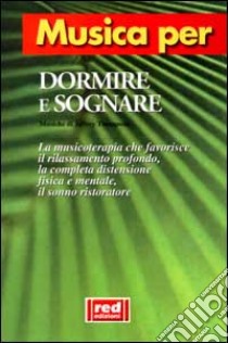 Musica per dormire e sognare. La musicoterapia che favorisce il rilassamento profondo, la completa distensione fisica e mentale, il sonno ristoratore. Con CD Audio libro