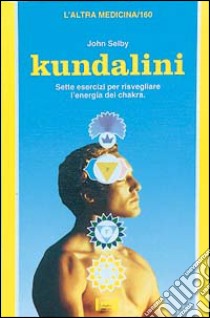 Kundalini. La pratica dei tantra per risvegliare l'energia dei chakra libro di Selby John