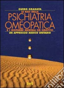 Le basi della psichiatria omeopatica e i disturbi mentali ed emotivi. Un approccio medico unitario libro di Granata Guido