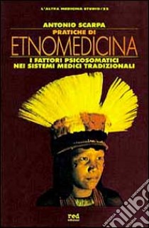 Pratiche di etnomedicina. I fattori psicosomatici nei sistemi medici tradizionali libro di Scarpa Antonio