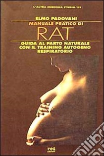 Manuale pratico di RAT. Guida pratico-naturale con il training autogeno respiratorio libro di Padovani Elmo