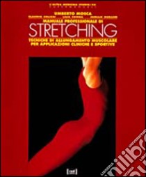 Manuale professionale di stretching. Tecniche di allungamento muscolare per applicazioni cliniche e sportive libro di Mosca U.