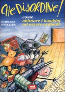 Che disordine! Come abituare i bambini ad essere ordinati libro di Krekeler Hermann