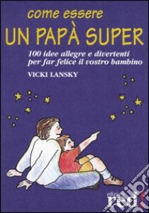 Come essere un papà super libro di Lansky Vicky