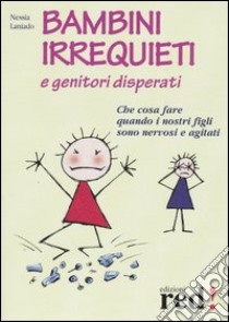 Bambini irrequieti e genitori disperati. Che cosa fare quando i nostri figli sono nervosi e agitati libro di Laniado Nessia