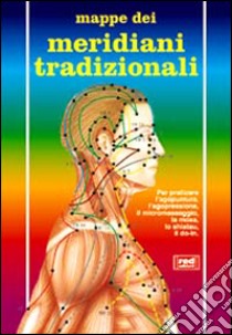 Meridiani tradizionali. Per praticare l'agopuntura, l'agopressione, il micromassaggio, la moxa, lo shiatsu, il do-in libro