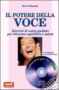 Il potere della voce. Esercizi di canto guidato per ritrovare equilibrio e salute. Con CD libro di Adamek Karl