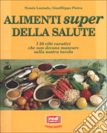 Gli alimenti super della salute. I 20 cibi curativi che non devono mancare sulla nostra tavola libro di Laniado Nessia - Pietra Gianfilippo