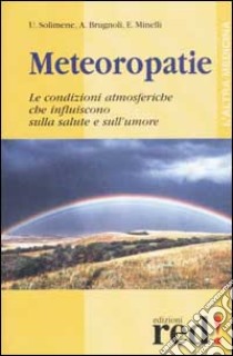 Meteoropatie. Le condizioni atmosferiche che influiscono sulla salute e sull'umore libro di Solimene Umberto - Brugnoli Angelico - Minelli Emilio