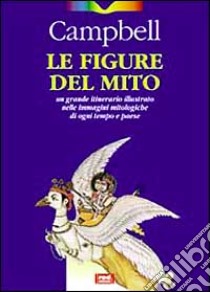 Le figure del mito. Un grande itinerario illustrato nelle immagini mitologiche di ogni tempo e paese libro di Campbell Joseph