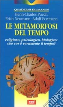 Le metamorfosi del tempo libro di Puech Henri-Charles - Neumann Erich - Portmann Adolf