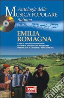 Emilia Romagna. Canti e musiche tradizionali raccolti e interpretati dal gruppo Pneumatica Emiliano Romagnola. Con CD Audio libro