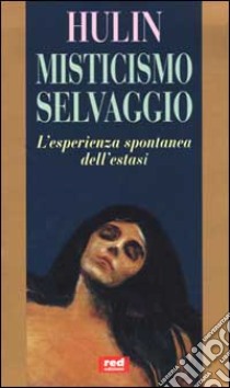 Misticismo selvaggio. L'esperienza spontanea dell'estasi libro di Hulin Michel