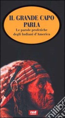 Il grande capo parla. Le parole profetiche degli indiani d'America libro