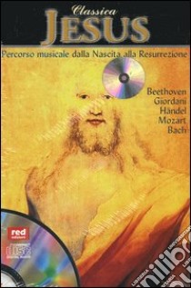 Classica. Jesus. Percorso musicale dalla nascita alla resurrezione. Con CD Audio libro