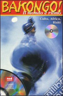 Bakongo! Il mondo è ritmo. Cuba, Africa, Haiti. Con CD Audio libro