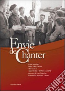 Envie de chanter. Canti popolari della Valle d'Aosta elaborati per coro di voci bianche, femminile, maschile e misto libro di Franceschini Armando