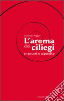 L'aroma dei ciliegi e racconti in appendice libro di Reggio Maurizio