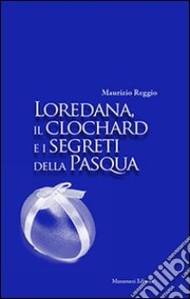 Loredana, il clocahrd e i segreti della Pasqua libro di Reggio Maurizio