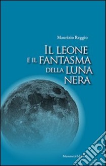 Il leone e il fanstama della luna nera libro di Reggio Maurizio