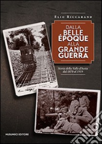 Storia della Valle d'Aosta dal 1870 al 1919. Dalla Belle Époque alla grande guerra libro di Riccarand Elio