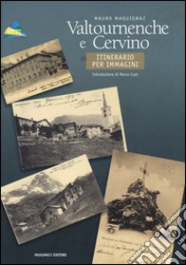 Valtournenche e Cervino. Itinerario per immagini. Ediz. illustrata libro di Maquignaz Mauro