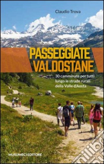 Passeggiate valdostane. 30 camminate per tutti lungo le strade rurali della Valle d'Aosta libro di Trova Claudio